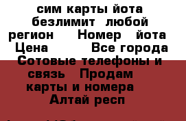 сим-карты йота безлимит (любой регион ) › Номер ­ йота › Цена ­ 900 - Все города Сотовые телефоны и связь » Продам sim-карты и номера   . Алтай респ.